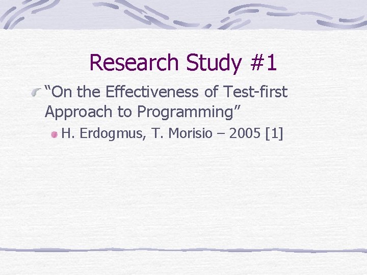 Research Study #1 “On the Effectiveness of Test-first Approach to Programming” H. Erdogmus, T.