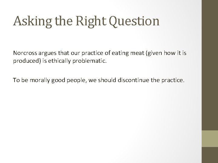 Asking the Right Question Norcross argues that our practice of eating meat (given how