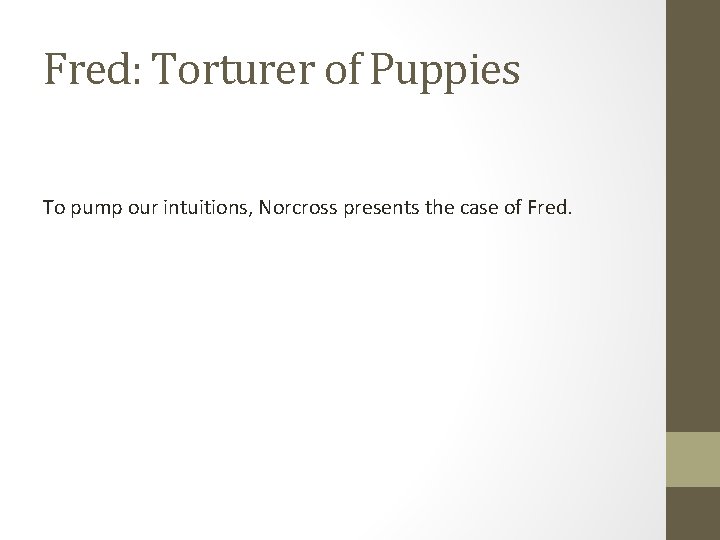 Fred: Torturer of Puppies To pump our intuitions, Norcross presents the case of Fred.