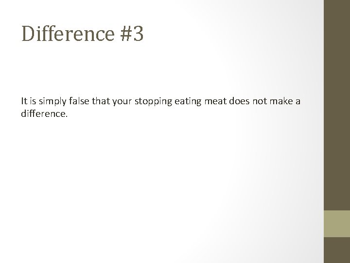 Difference #3 It is simply false that your stopping eating meat does not make