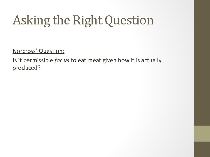 Asking the Right Question Norcross’ Question: Is it permissible for us to eat meat