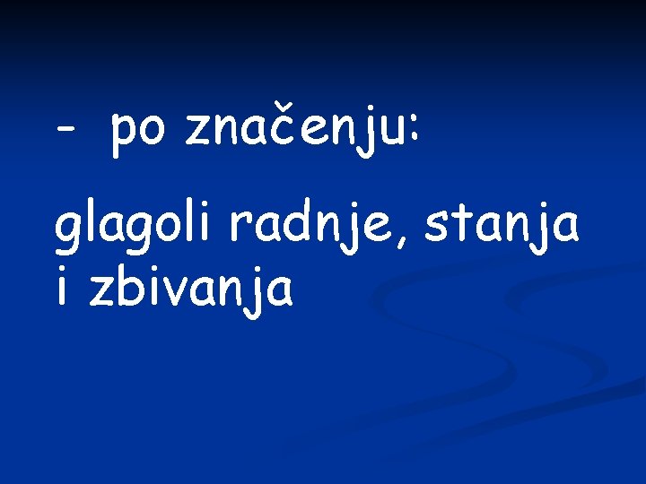 - po značenju: glagoli radnje, stanja i zbivanja 