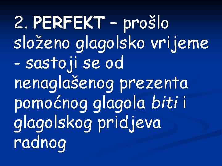 2. PERFEKT – prošlo složeno glagolsko vrijeme - sastoji se od nenaglašenog prezenta pomoćnog