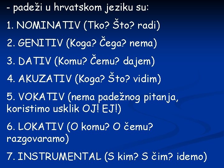 - padeži u hrvatskom jeziku su: 1. NOMINATIV (Tko? Što? radi) 2. GENITIV (Koga?