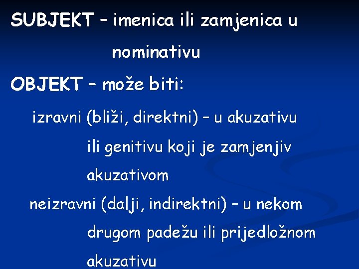 SUBJEKT – imenica ili zamjenica u nominativu OBJEKT – može biti: izravni (bliži, direktni)