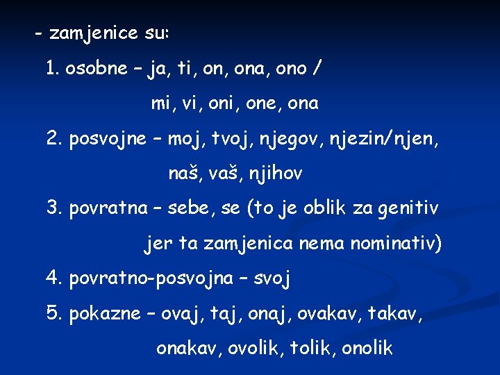 - zamjenice su: 1. osobne – ja, ti, ona, ono / mi, vi, one,