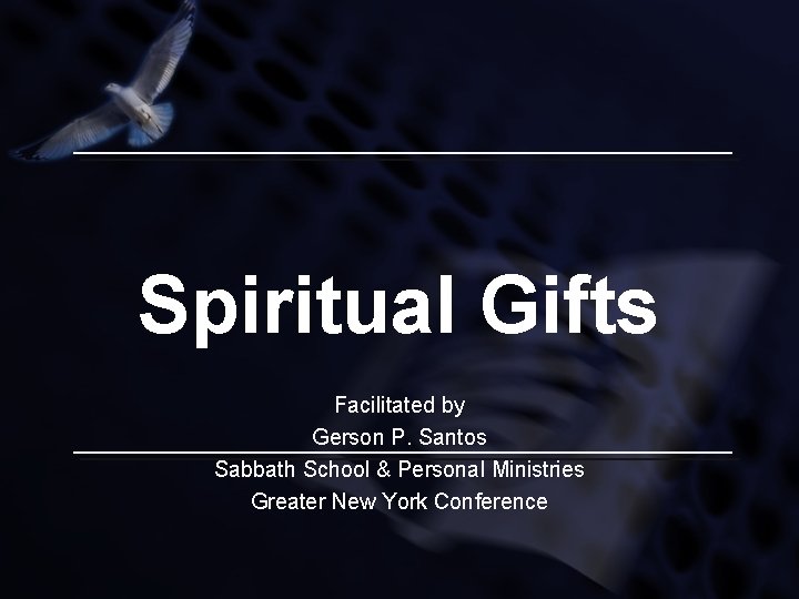 Spiritual Gifts Facilitated by Gerson P. Santos Sabbath School & Personal Ministries Greater New