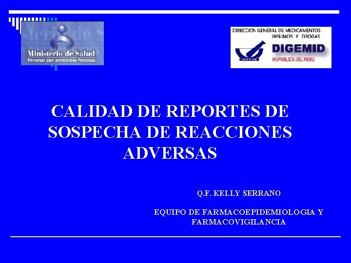 CALIDAD DE REPORTES DE SOSPECHA DE REACCIONES ADVERSAS Q. F. KELLY SERRANO EQUIPO DE