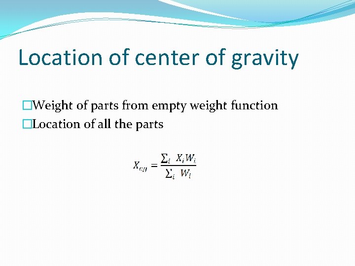 Location of center of gravity �Weight of parts from empty weight function �Location of