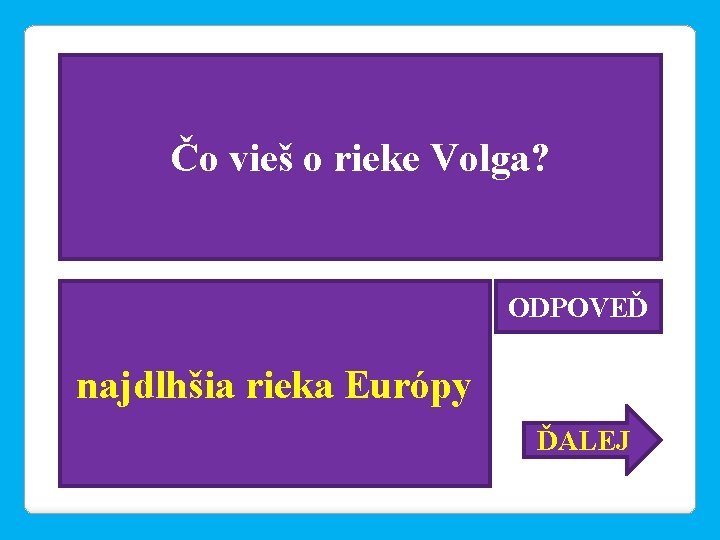 Čo vieš o rieke Volga? ODPOVEĎ najdlhšia rieka Európy ĎALEJ 