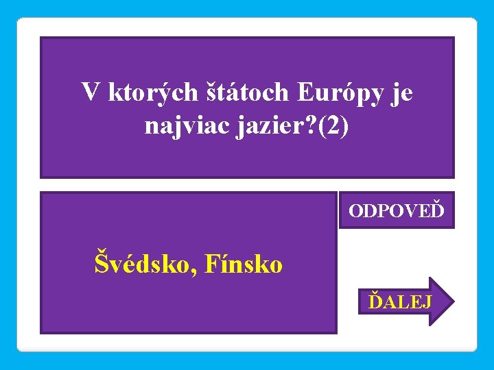 V ktorých štátoch Európy je najviac jazier? (2) ODPOVEĎ Švédsko, Fínsko ĎALEJ 