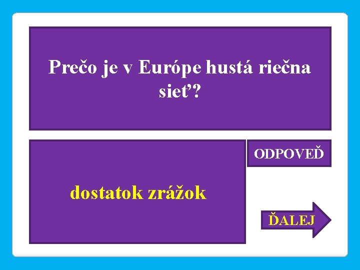 Prečo je v Európe hustá riečna sieť? ODPOVEĎ dostatok zrážok ĎALEJ 