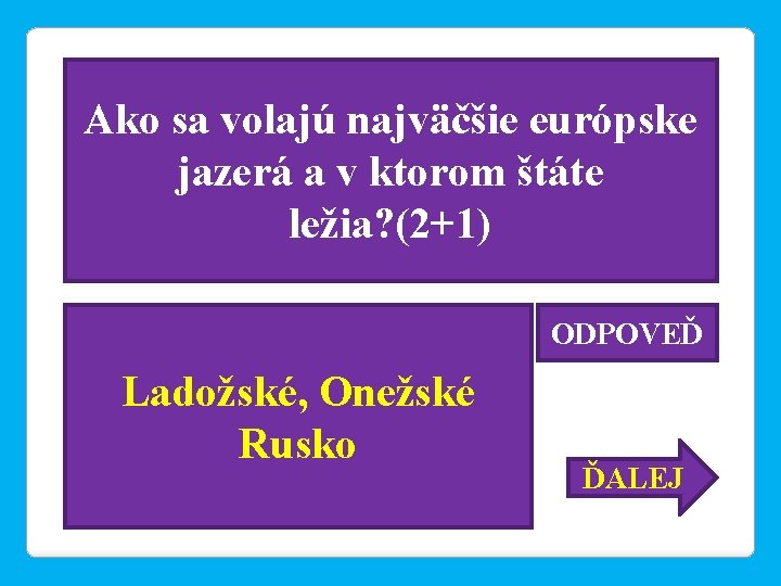 Ako sa volajú najväčšie európske jazerá a v ktorom štáte ležia? (2+1) ODPOVEĎ Ladožské,