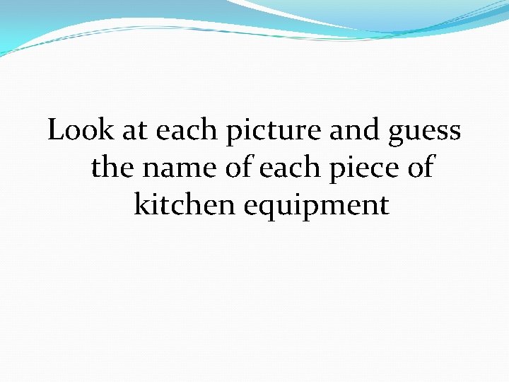 Look at each picture and guess the name of each piece of kitchen equipment