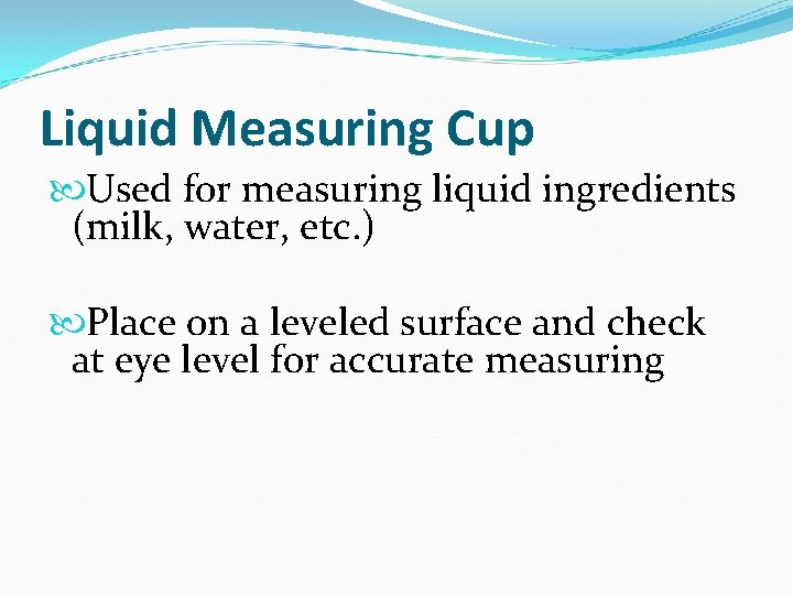 Liquid Measuring Cup Used for measuring liquid ingredients (milk, water, etc. ) Place on