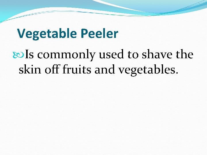  Vegetable Peeler Is commonly used to shave the skin off fruits and vegetables.