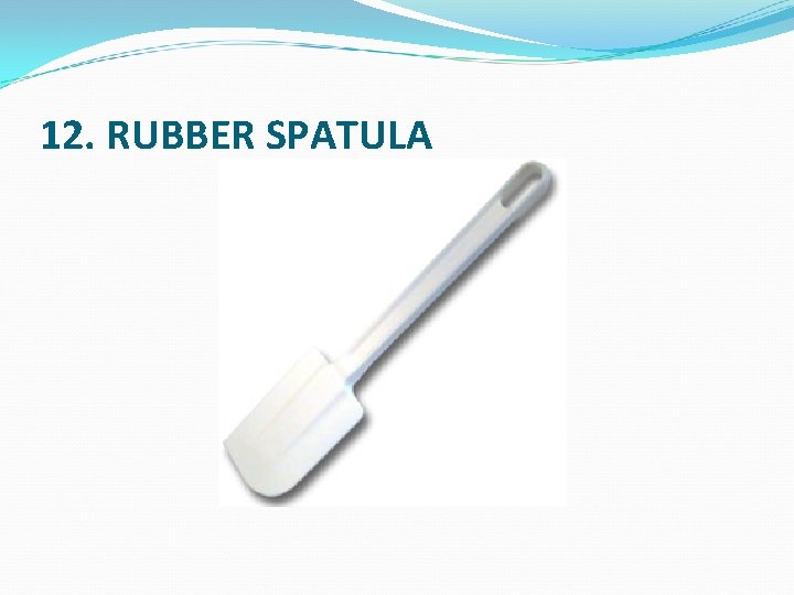 12. RUBBER SPATULA 