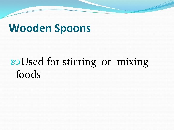 Wooden Spoons Used for stirring or mixing foods 