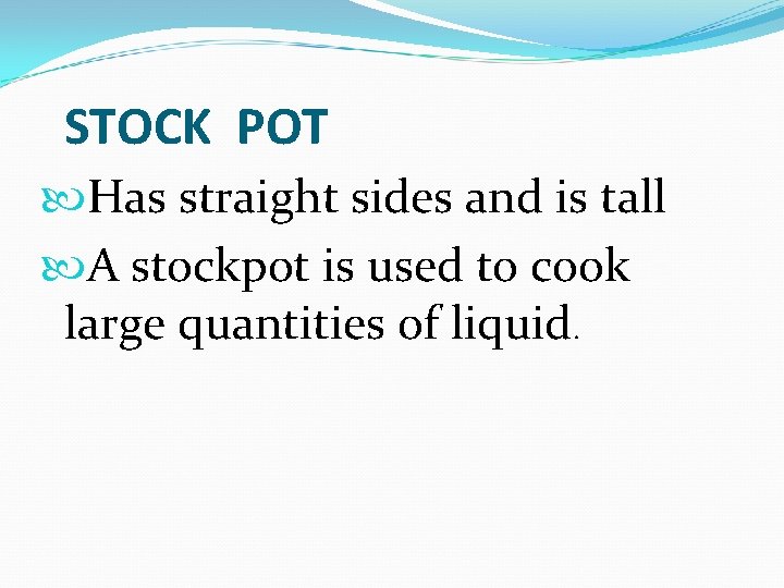  STOCK POT Has straight sides and is tall A stockpot is used to