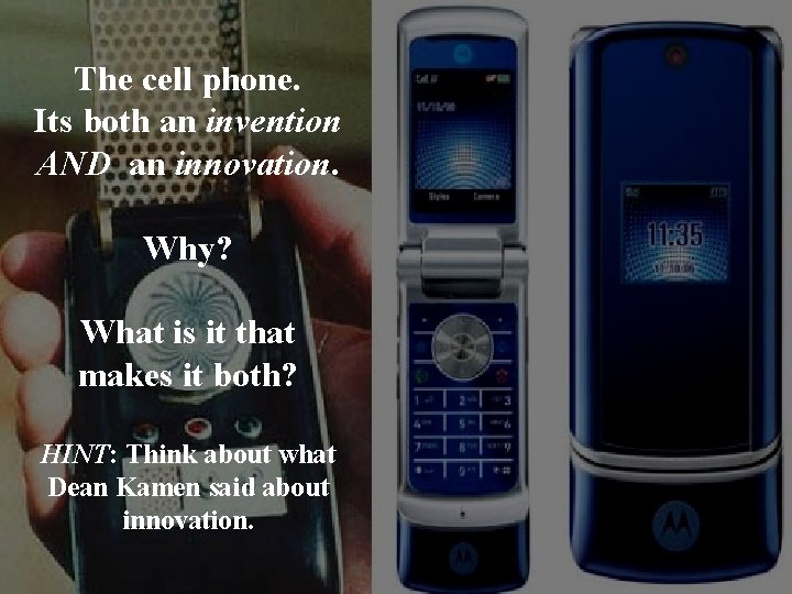 The cell phone. Its both an invention AND an innovation. Why? What is it