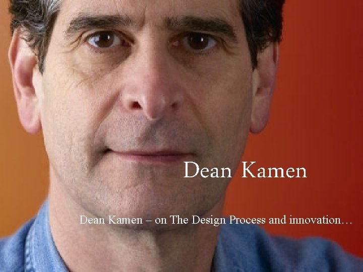 Dean Kamen – on The Design Process and innovation… 