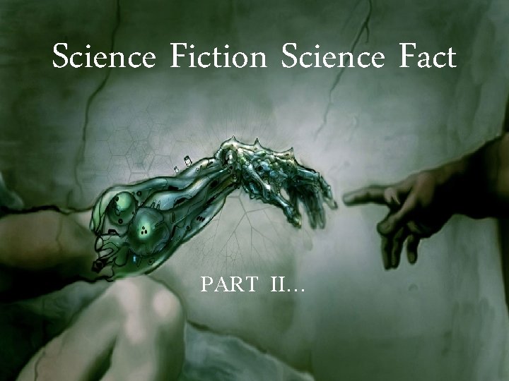 Science Fiction Science Fact PART II… 