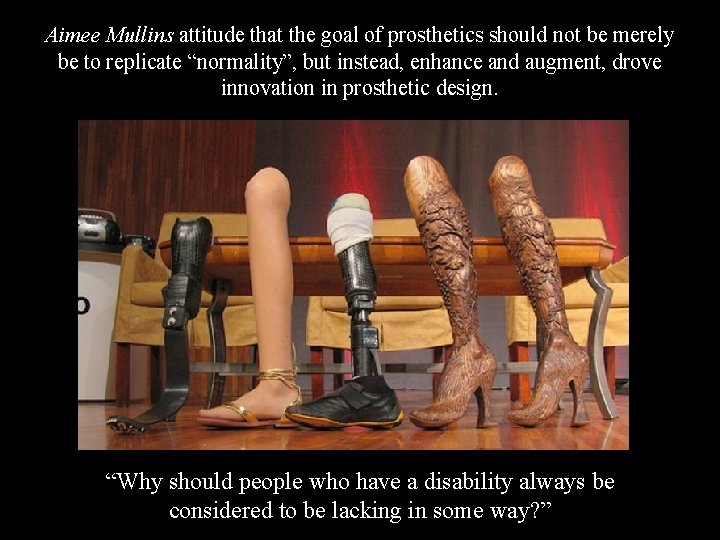 Aimee Mullins attitude that the goal of prosthetics should not be merely be to