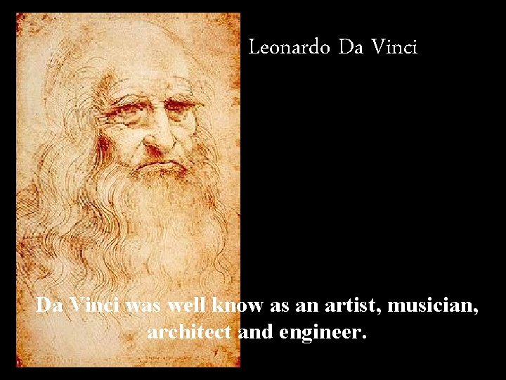 Leonardo Da Vinci was well know as an artist, musician, architect and engineer. 