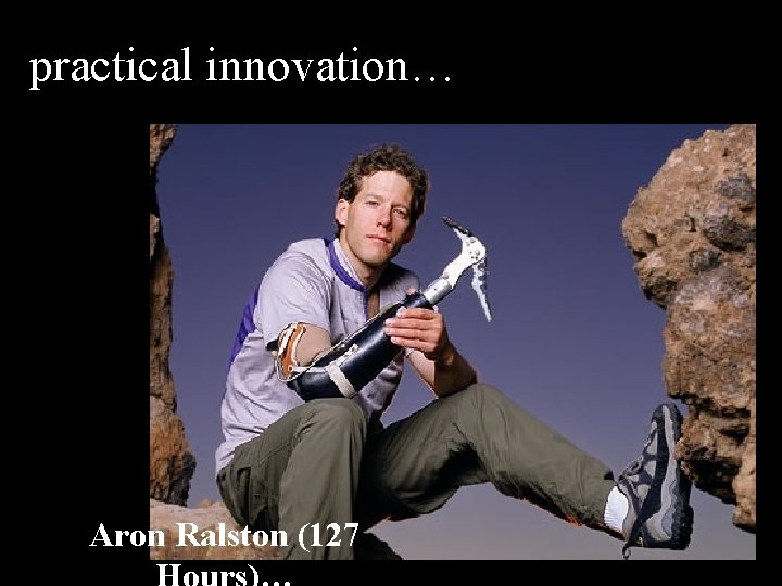 practical innovation… Aron Ralston (127 
