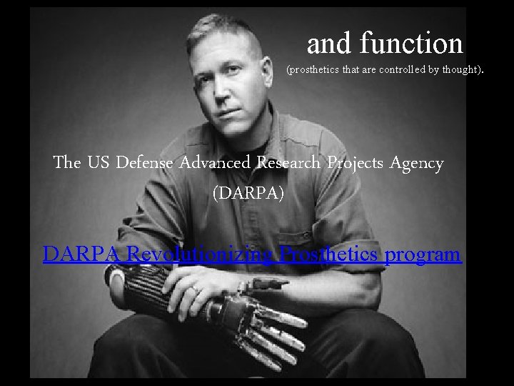 and function (prosthetics that are controlled by thought). The US Defense Advanced Research Projects