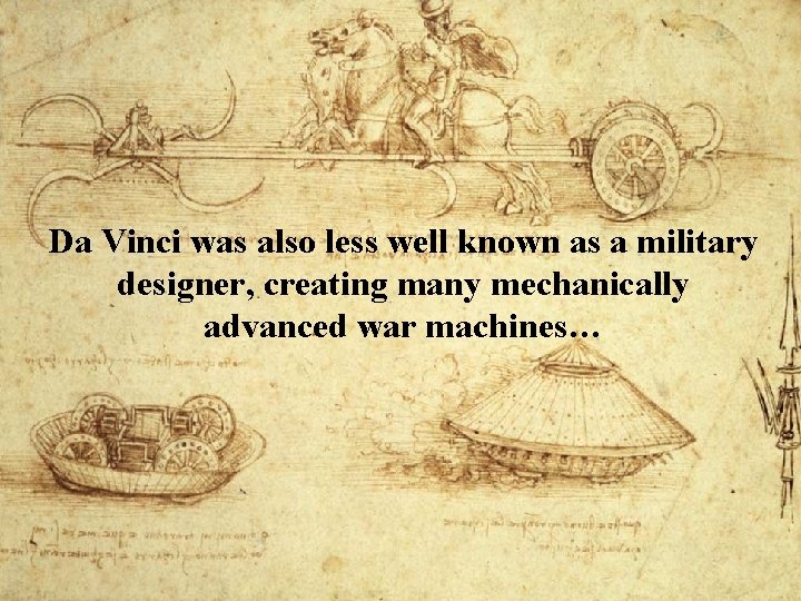 Da Vinci was also less well known as a military designer, creating many mechanically