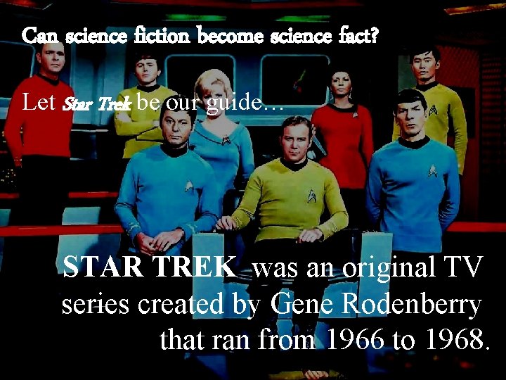 Can science fiction become science fact? Let Star Trek be our guide… STAR TREK