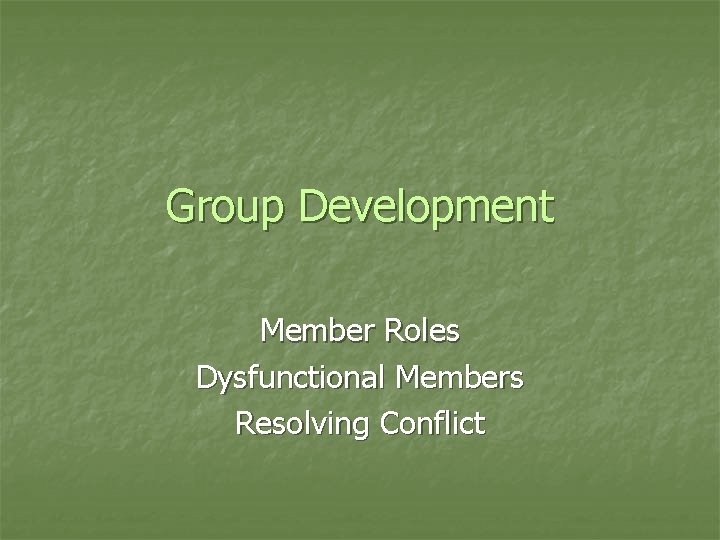 Group Development Member Roles Dysfunctional Members Resolving Conflict 