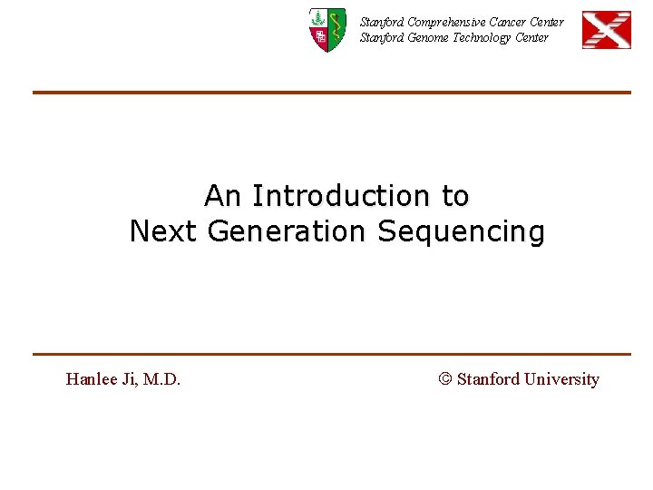 Stanford Comprehensive Cancer Center Stanford Genome Technology Center An Introduction to Next Generation Sequencing