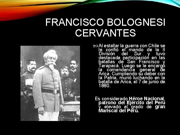 FRANCISCO BOLOGNESI CERVANTES Al estallar la guerra con Chile se le confió el mando