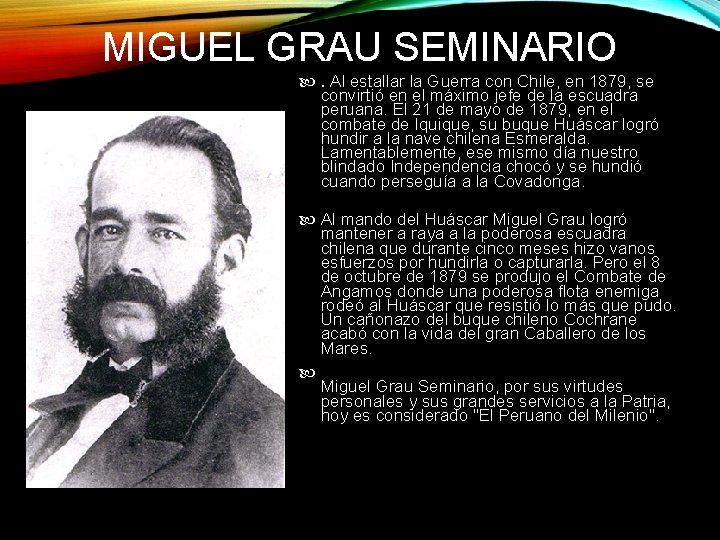 MIGUEL GRAU SEMINARIO . Al estallar la Guerra con Chile, en 1879, se convirtió