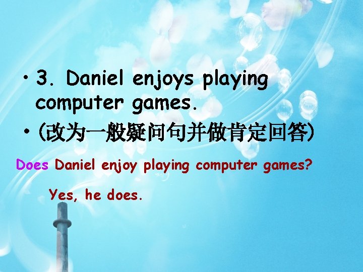  • 3. Daniel enjoys playing computer games. • (改为一般疑问句并做肯定回答) Does Daniel enjoy playing