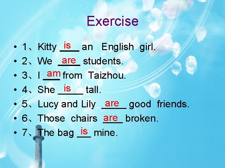 Exercise • • is 1、Kitty an English girl. are 2、We students. am 3、I from