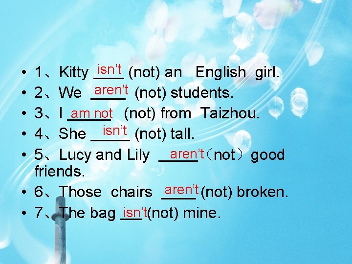 isn’t 1、Kitty (not) an English girl. aren’t 2、We (not) students. am not 3、I (not)