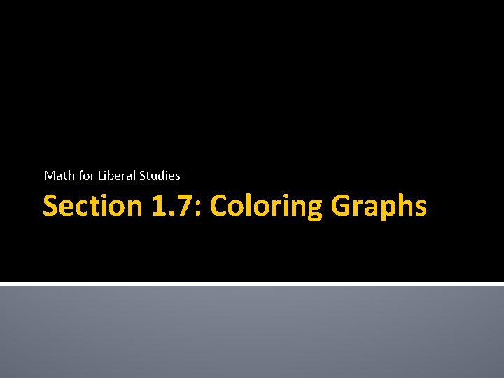 Math for Liberal Studies Section 1. 7: Coloring Graphs 