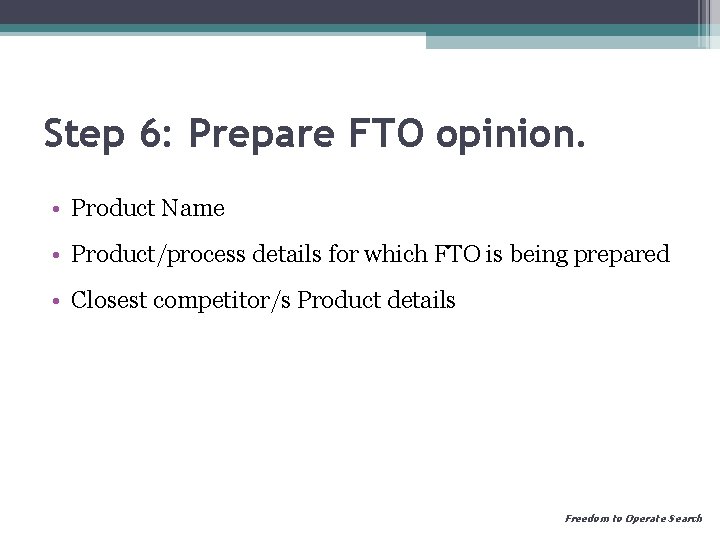 Step 6: Prepare FTO opinion. • Product Name • Product/process details for which FTO