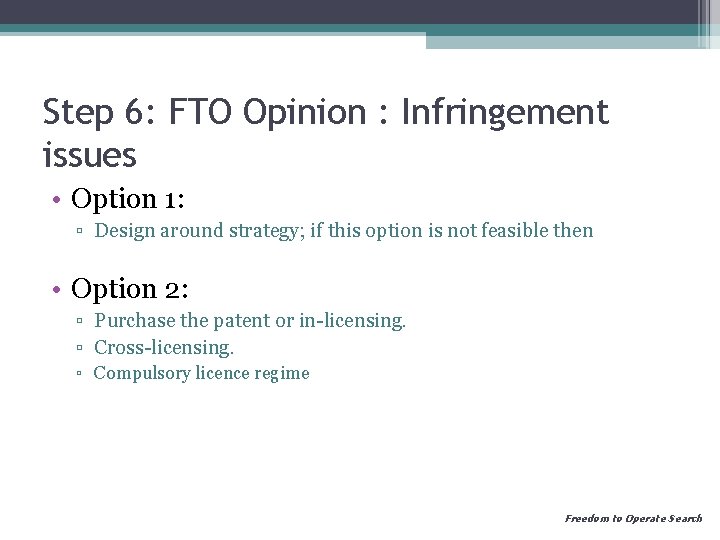 Step 6: FTO Opinion : Infringement issues • Option 1: ▫ Design around strategy;