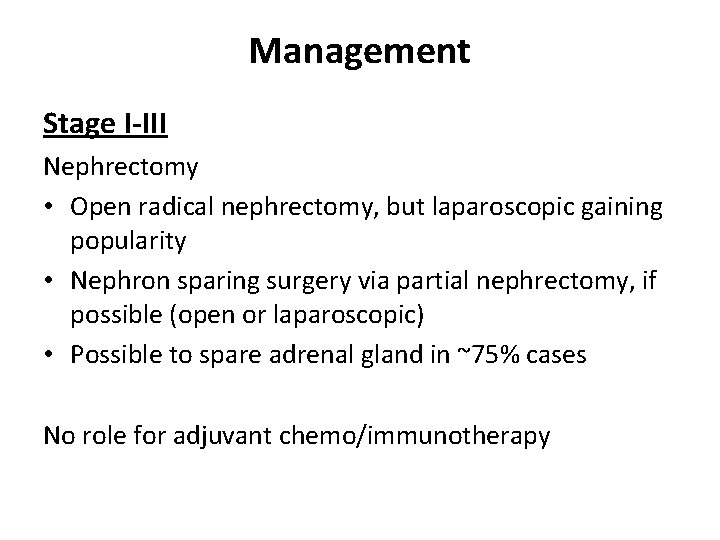 Management Stage I-III Nephrectomy • Open radical nephrectomy, but laparoscopic gaining popularity • Nephron