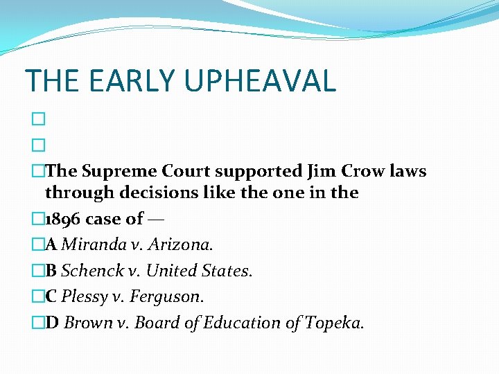 THE EARLY UPHEAVAL � � �The Supreme Court supported Jim Crow laws through decisions
