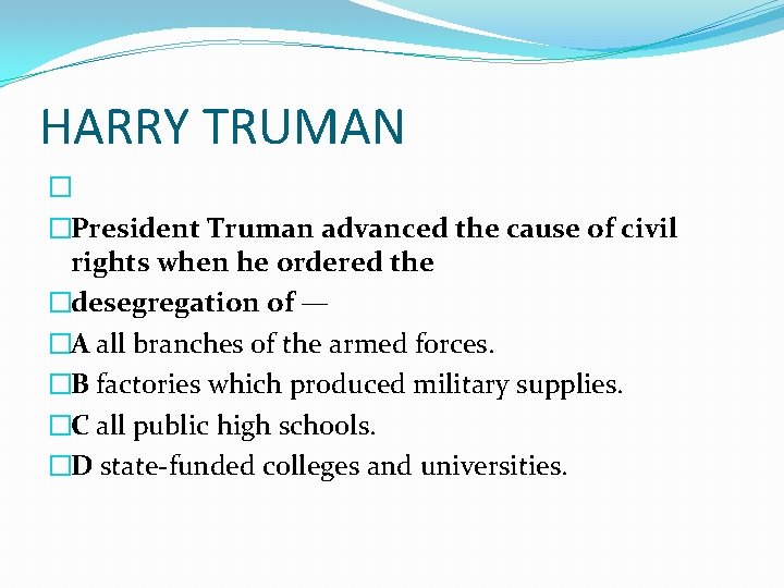 HARRY TRUMAN � �President Truman advanced the cause of civil rights when he ordered
