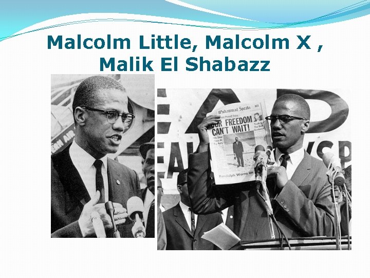 Malcolm Little, Malcolm X , Malik El Shabazz 