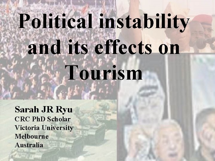 Political instability and its effects on Tourism Sarah JR Ryu CRC Ph. D Scholar