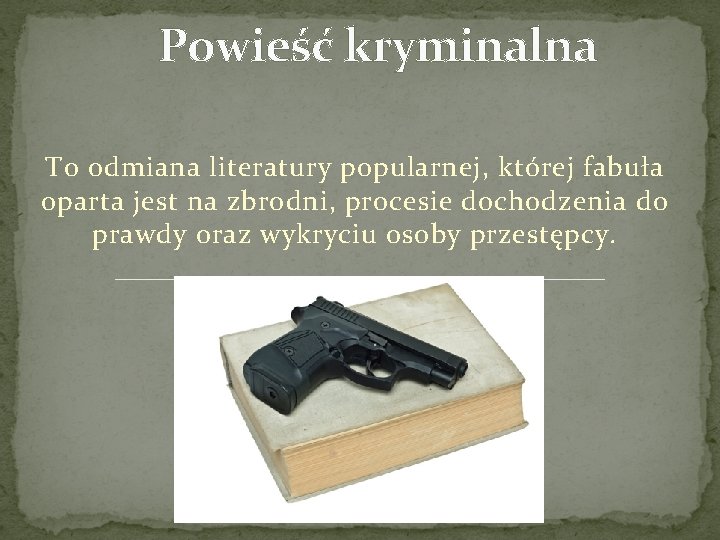 Powieść kryminalna To odmiana literatury popularnej, której fabuła oparta jest na zbrodni, procesie dochodzenia
