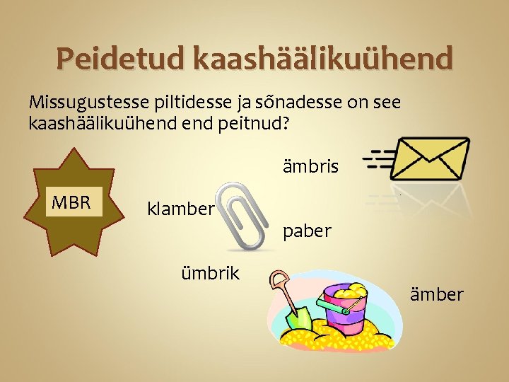 Peidetud kaashäälikuühend Missugustesse piltidesse ja sõnadesse on see kaashäälikuühend peitnud? ämbris MBR klamber ümbrik