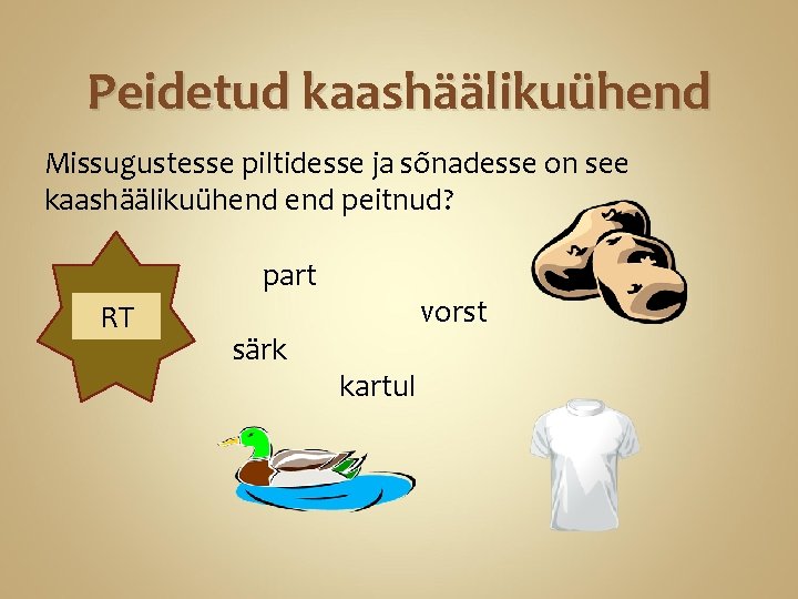 Peidetud kaashäälikuühend Missugustesse piltidesse ja sõnadesse on see kaashäälikuühend peitnud? RT part särk vorst